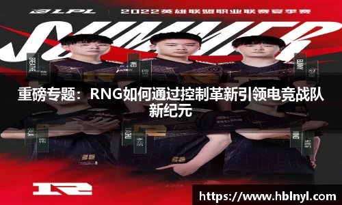 重磅专题：RNG如何通过控制革新引领电竞战队新纪元