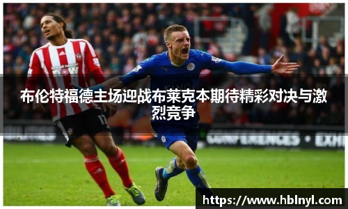 布伦特福德主场迎战布莱克本期待精彩对决与激烈竞争