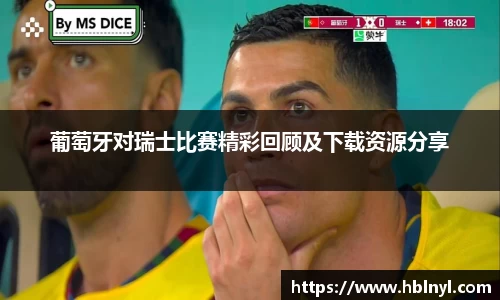 葡萄牙对瑞士比赛精彩回顾及下载资源分享