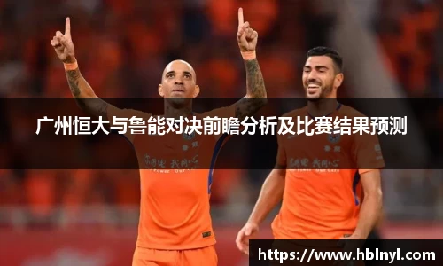 广州恒大与鲁能对决前瞻分析及比赛结果预测